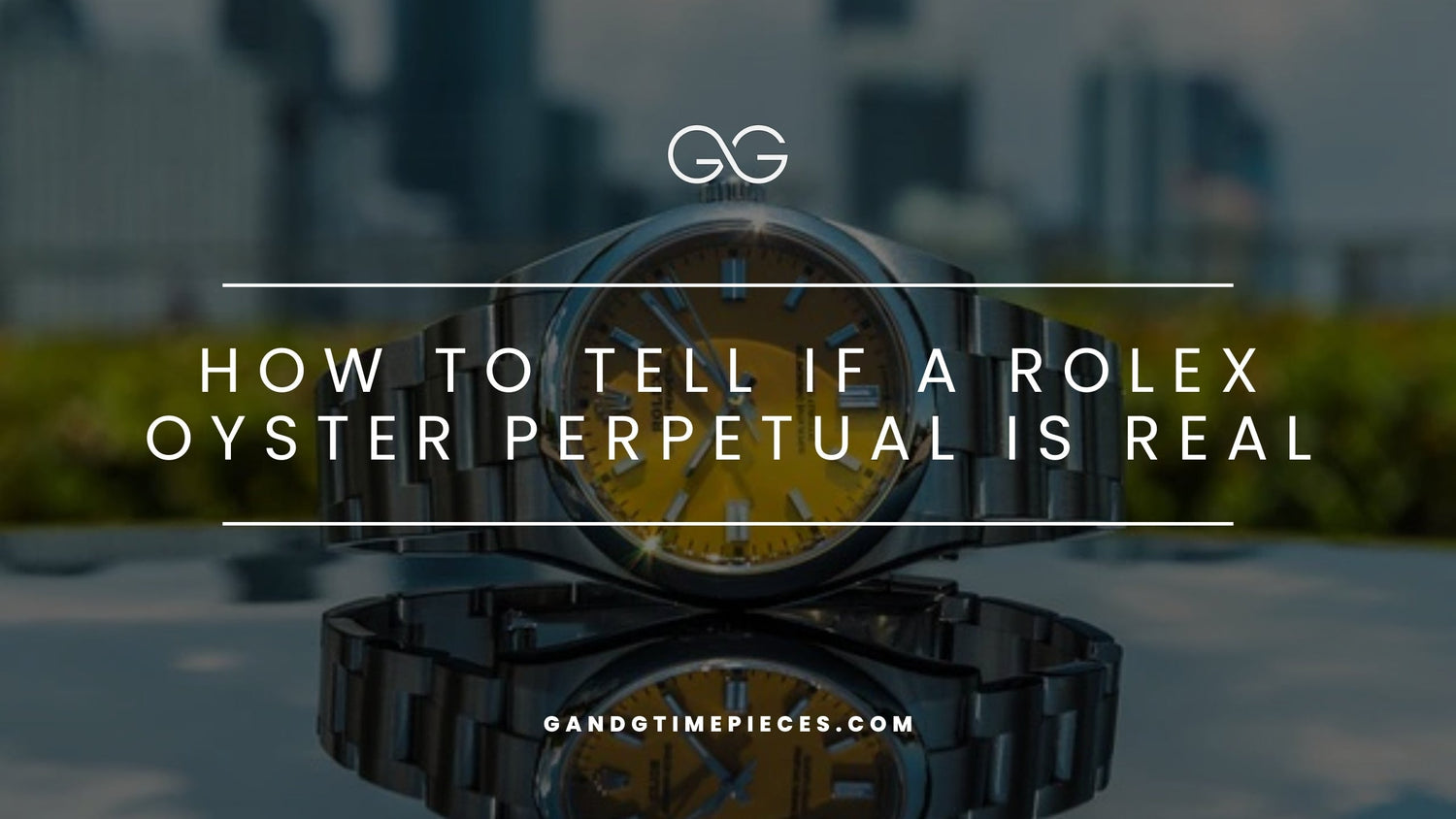 How to Tell If a Rolex Oyster Perpetual Is Real