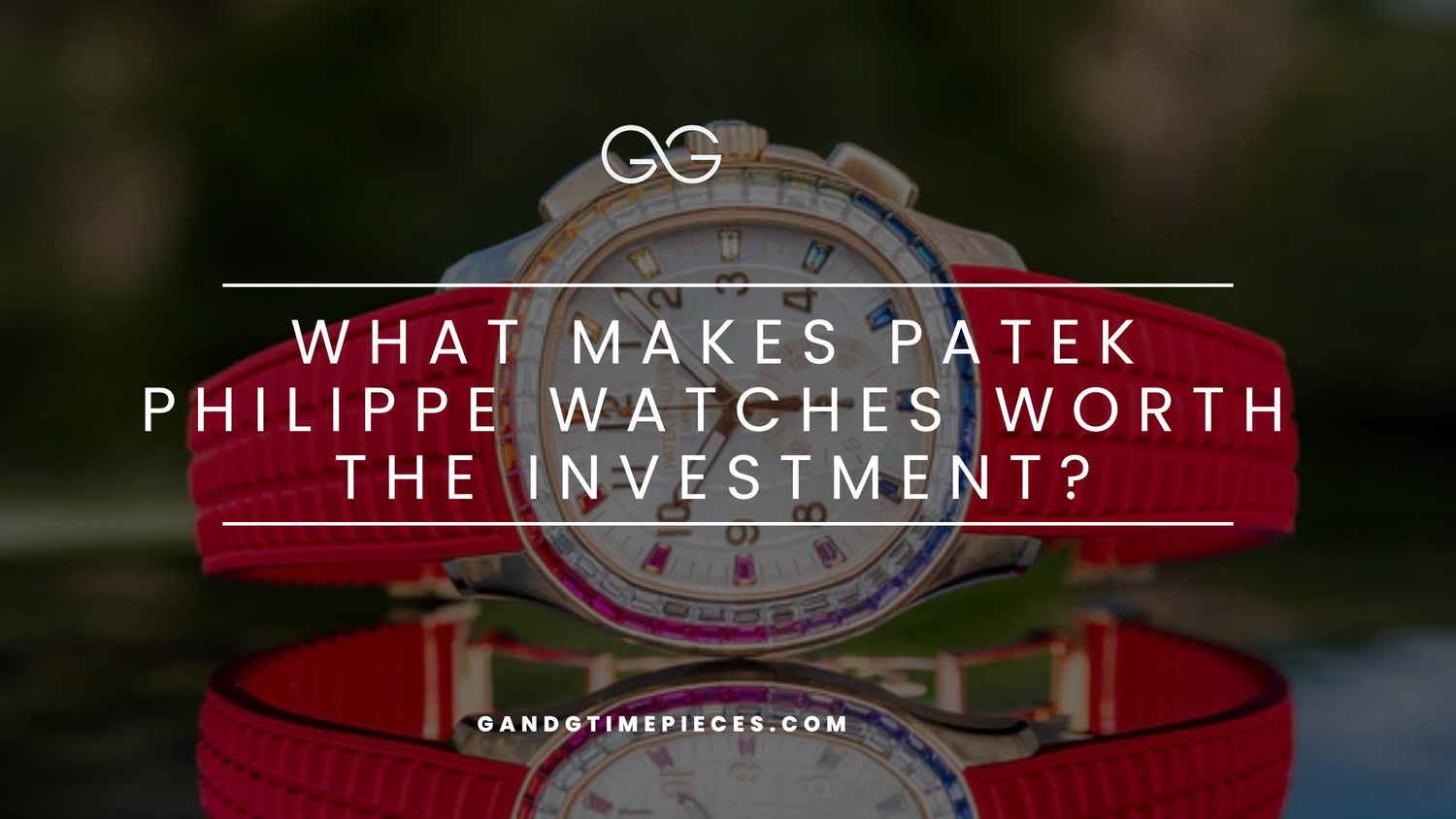 What Makes Patek Philippe Watches Worth the Investment?
