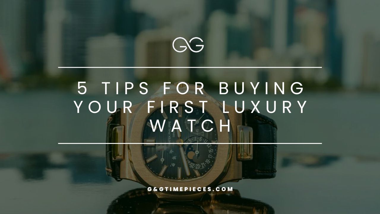 5 Tips for Buying Your First Luxury Watch