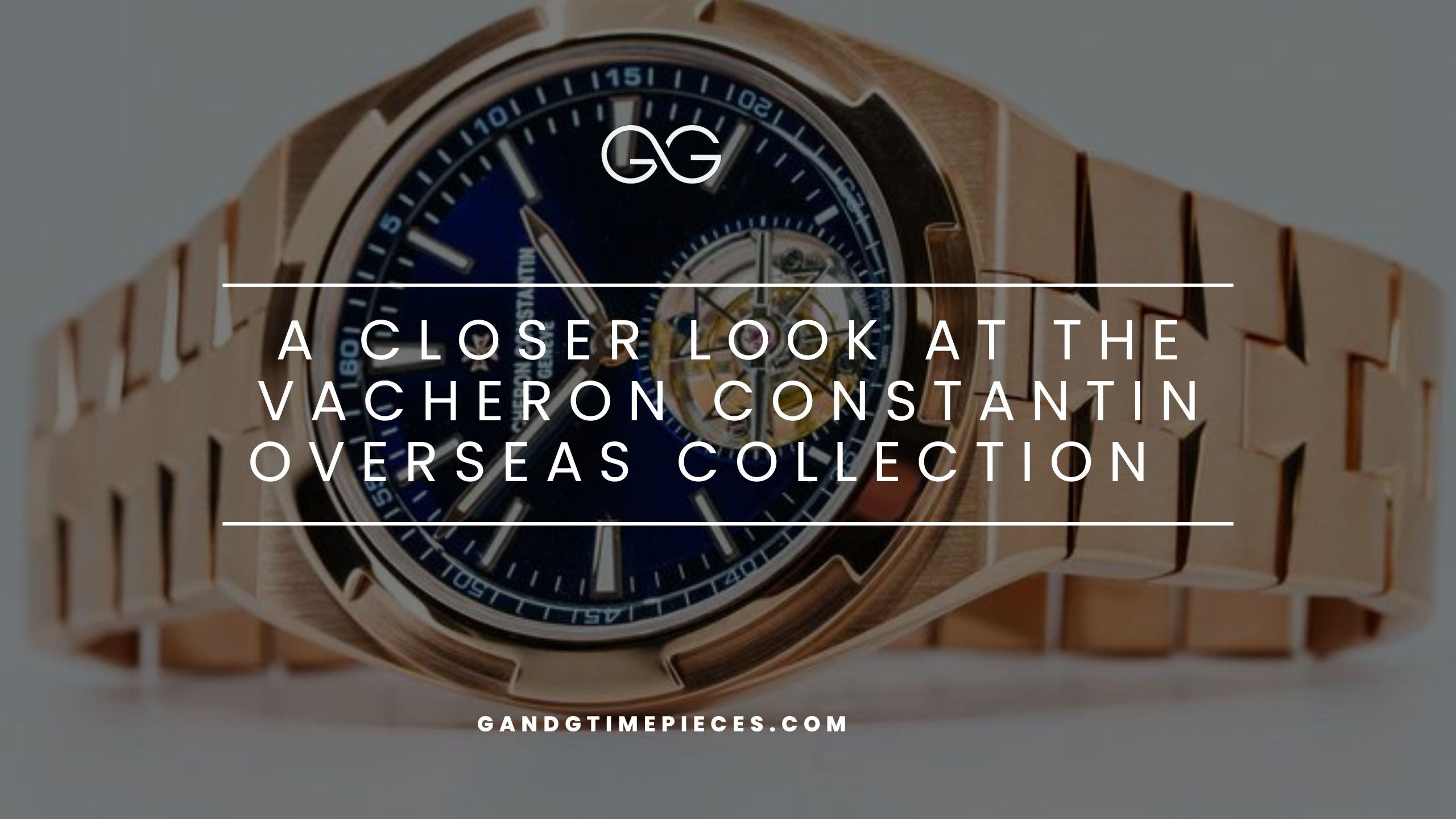 A Closer Look at the Vacheron Constantin Overseas Collection