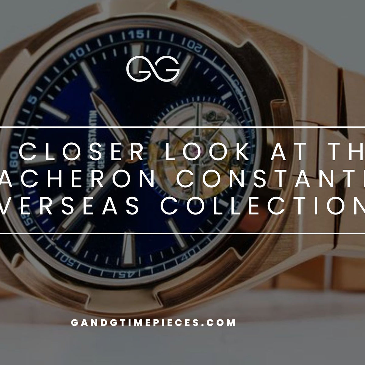 A Closer Look at the Vacheron Constantin Overseas Collection
