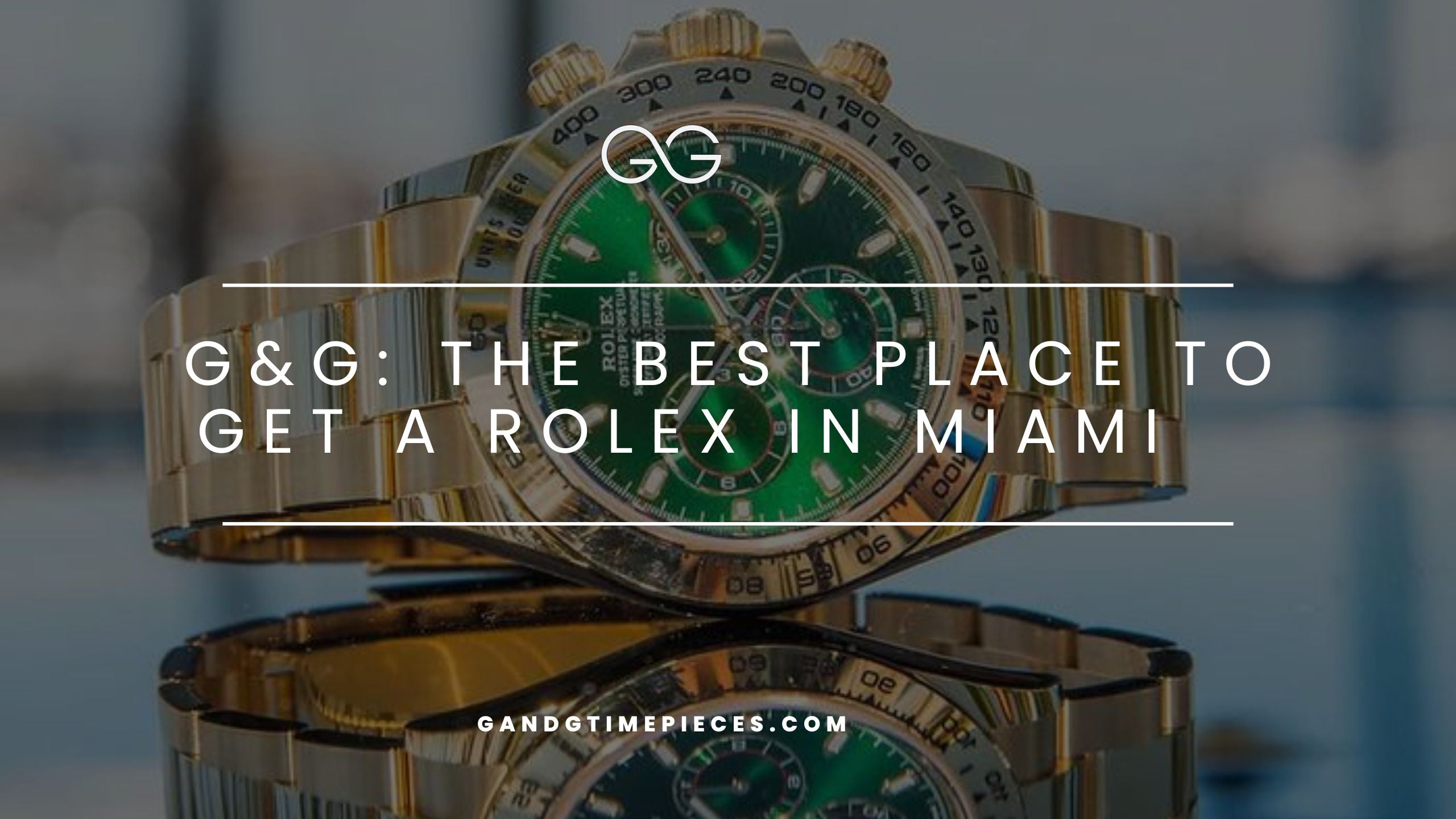 G&G: The Best Place to Get a Rolex in Miami