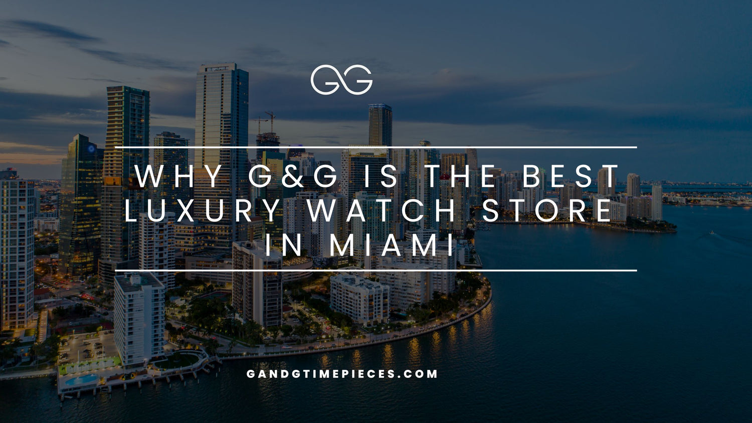 Why G&G is the Best Luxury Watch Store in Miami