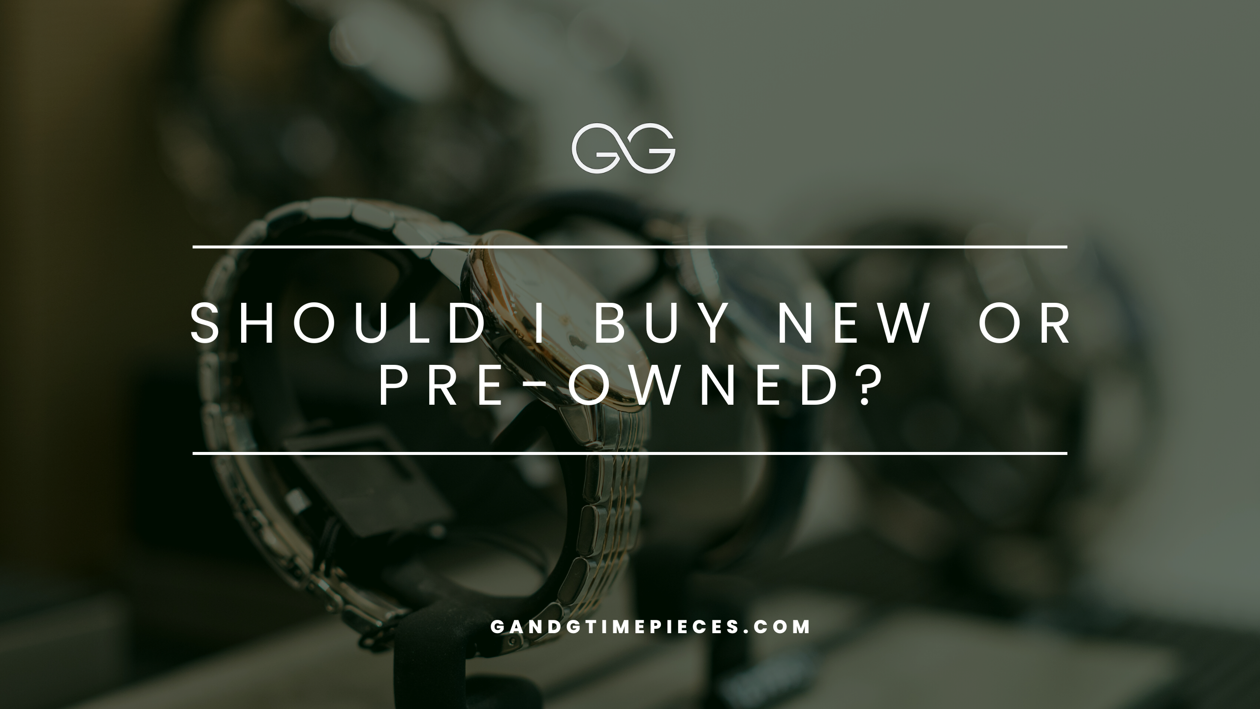 SHOULD I BUY A NEW OR PRE-OWNED LUXURY WATCH?