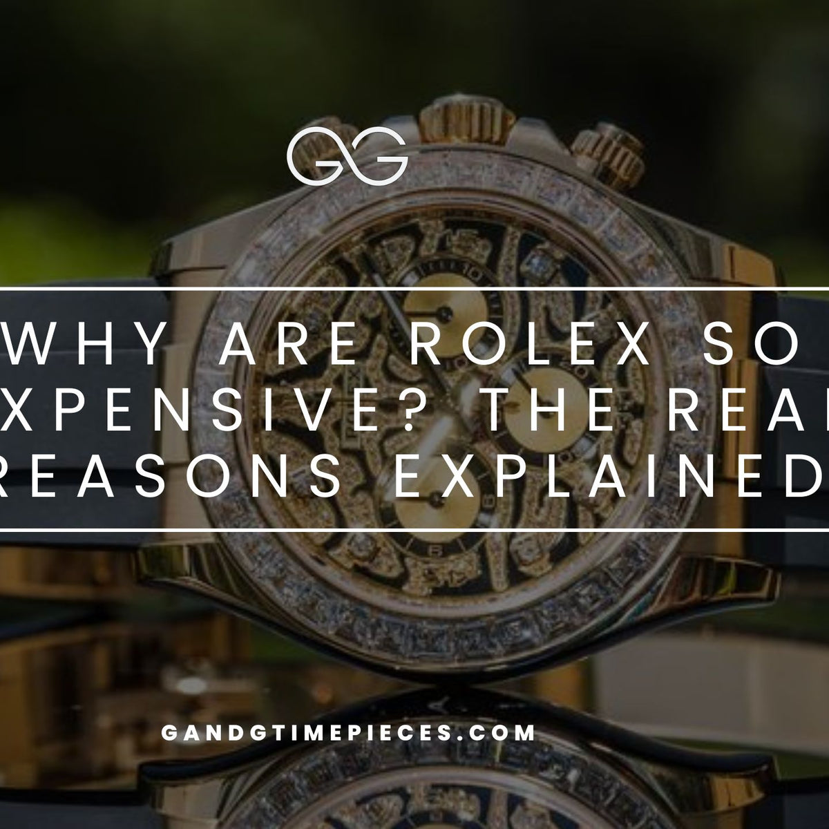 Why Are Rolex So Expensive The Real Reasons Explained
